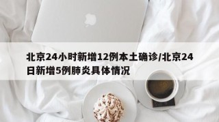 北京24小时新增12例本土确诊/北京24日新增5例肺炎具体情况