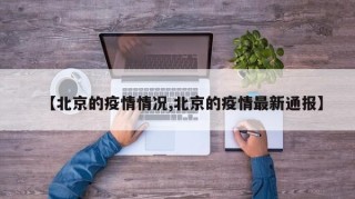 【北京的疫情情况,北京的疫情最新通报】