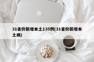 31省份新增本土135例(31省份新增本土病)