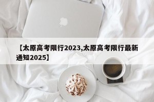 【太原高考限行2023,太原高考限行最新通知2025】