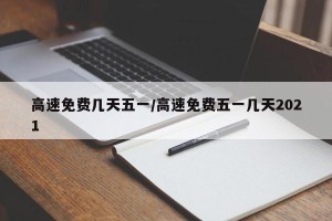 高速免费几天五一/高速免费五一几天2021