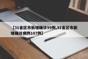 【31省区市新增确诊99例,31省区市新增确诊病例107例】