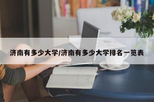 济南有多少大学/济南有多少大学排名一览表