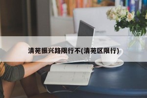 清苑振兴路限行不(清苑区限行)