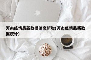 河南疫情最新数据消息新增(河南疫情最新数据统计)