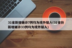 31省新增确诊7例均为境外输入(31省份新增确诊33例均为境外输入)