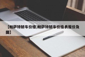 【帕萨特轿车价格,帕萨特轿车价格表报价及图】