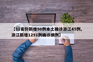 【31省份新增50例本土确诊浙江45例,浙江新增1291例确诊病例】