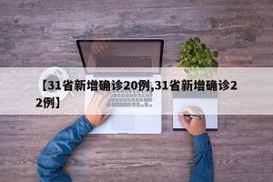 【31省新增确诊20例,31省新增确诊22例】