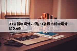 31省新增境外20例/31省区市新增境外输入9例