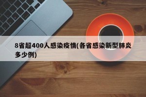 8省超400人感染疫情(各省感染新型肺炎多少例)