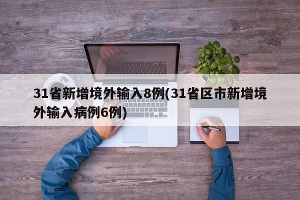31省新增境外输入8例(31省区市新增境外输入病例6例)