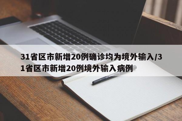 31省区市新增20例确诊均为境外输入/31省区市新增20例境外输入病例