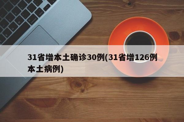 31省增本土确诊30例(31省增126例本土病例)