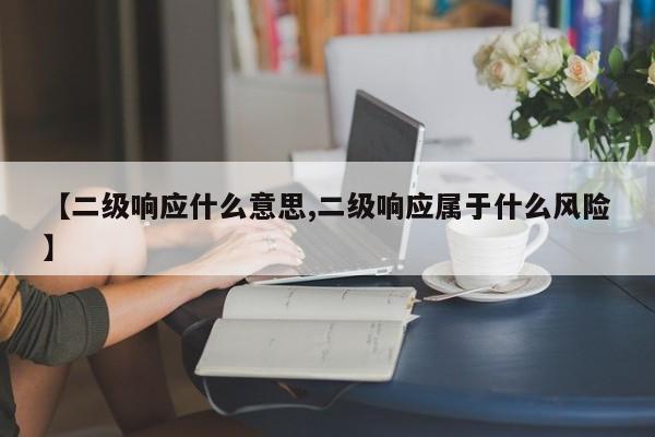 【二级响应什么意思,二级响应属于什么风险】