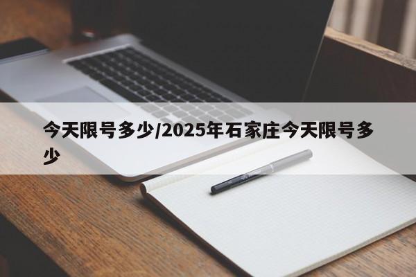 今天限号多少/2025年石家庄今天限号多少