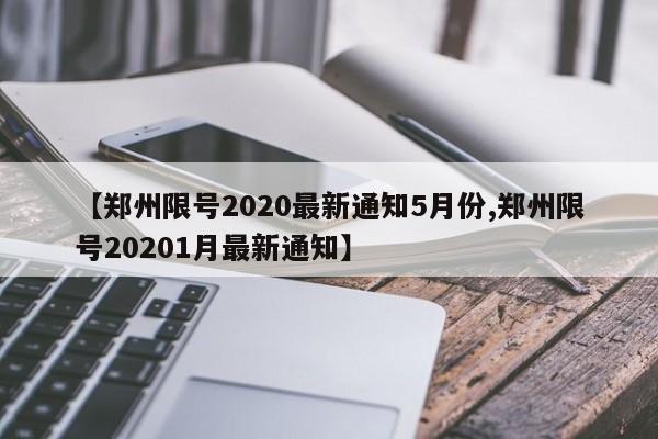 【郑州限号2020最新通知5月份,郑州限号20201月最新通知】