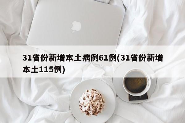 31省份新增本土病例61例(31省份新增本土115例)