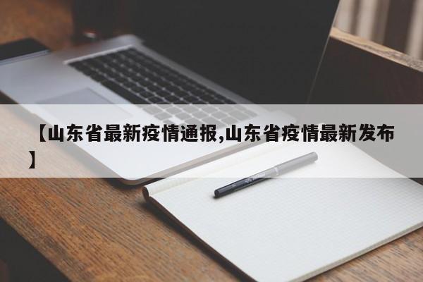 【山东省最新疫情通报,山东省疫情最新发布】