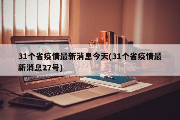 31个省疫情最新消息今天(31个省疫情最新消息27号)