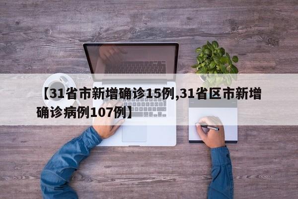 【31省市新增确诊15例,31省区市新增确诊病例107例】