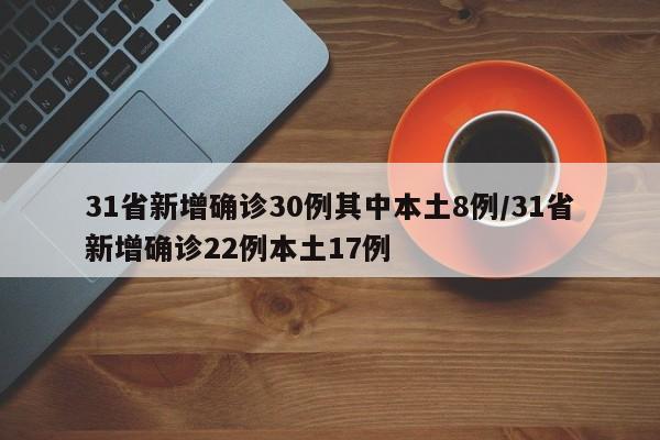 31省新增确诊30例其中本土8例/31省新增确诊22例本土17例