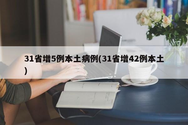 31省增5例本土病例(31省增42例本土)