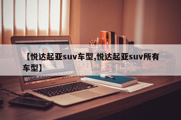 【悦达起亚suv车型,悦达起亚suv所有车型】
